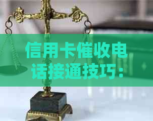 信用卡电话接通技巧：怎样顺利应对？