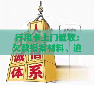 行用卡上门：欠款报案材料、逾期处理及上门催账流程
