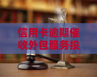 信用卡逾期外包服务投诉与解决：有用吗？