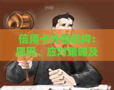 信用卡外包机构：原因、应对策略及影响全面解析