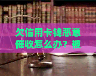 欠信用卡钱恶意怎么办？被应如何应对？