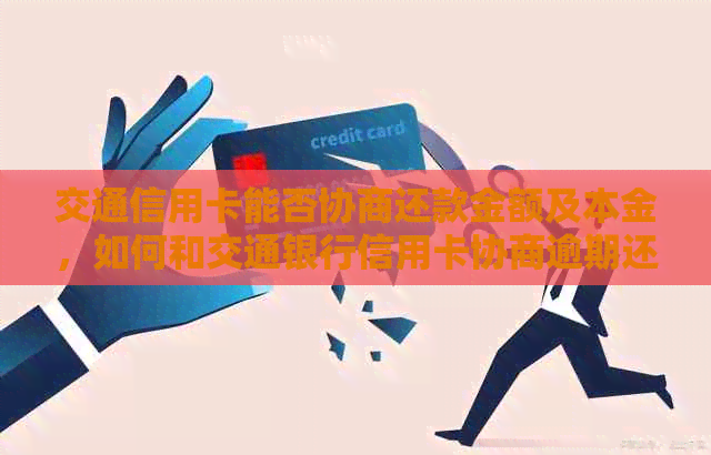 交通信用卡能否协商还款金额及本金，如何和交通银行信用卡协商逾期还款