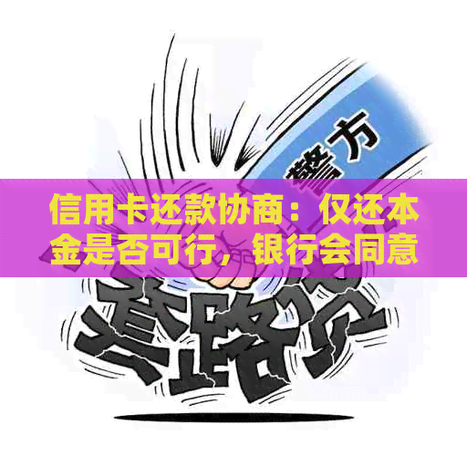 信用卡还款协商：仅还本金是否可行，银行会同意吗？