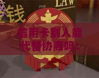 信用卡别人能代替协商吗：安全与操作细节解析