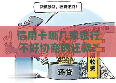 信用卡哪几家银行不好协商的还款？最难协商的信用卡银行有哪些？