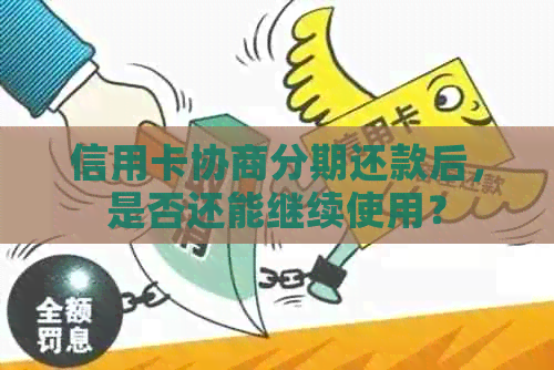 信用卡协商分期还款后，是否还能继续使用？