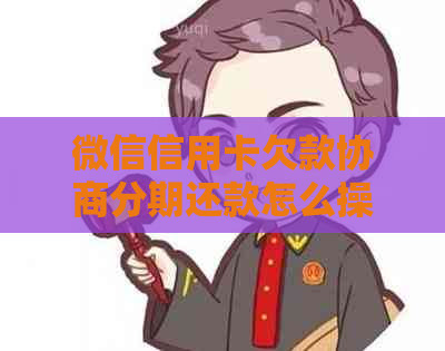 微信信用卡欠款协商分期还款怎么操作，需要手续费吗？
