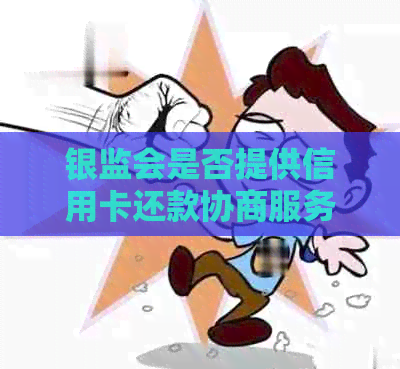 银监会是否提供信用卡还款协商服务？使用这些方法有效介入！