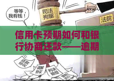 信用卡预期如何和银行协商还款——逾期及暂缓方案探讨