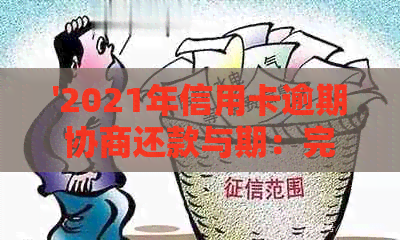 '2021年信用卡逾期协商还款与期：完整指南'