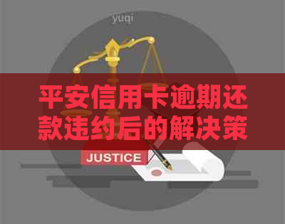 平安信用卡逾期还款违约后的解决策略