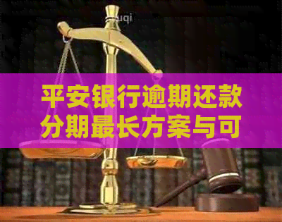 平安银行逾期还款分期最长方案与可分期数解读