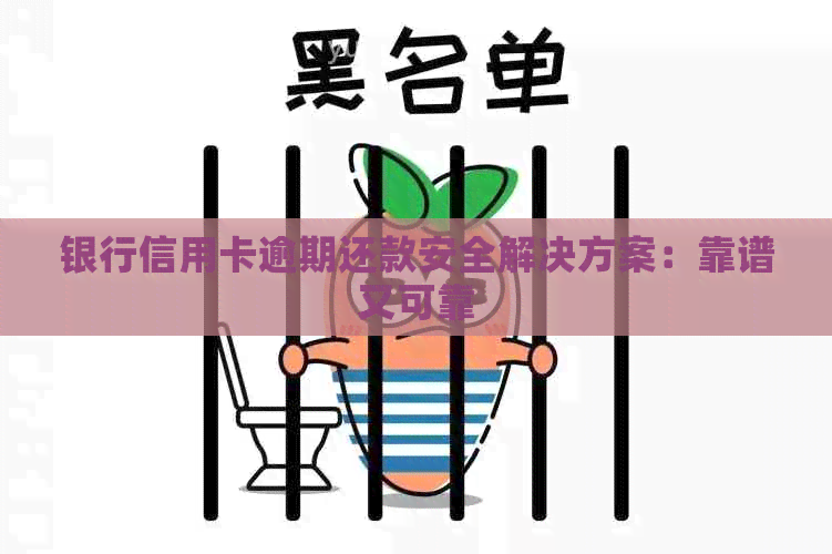 银行信用卡逾期还款安全解决方案：靠谱又可靠