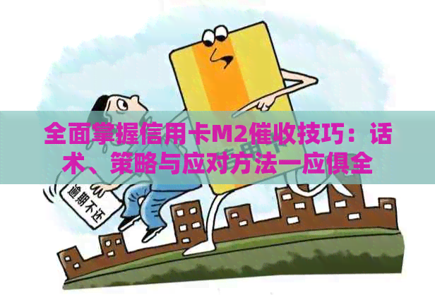 全面掌握信用卡M2技巧：话术、策略与应对方法一应俱全