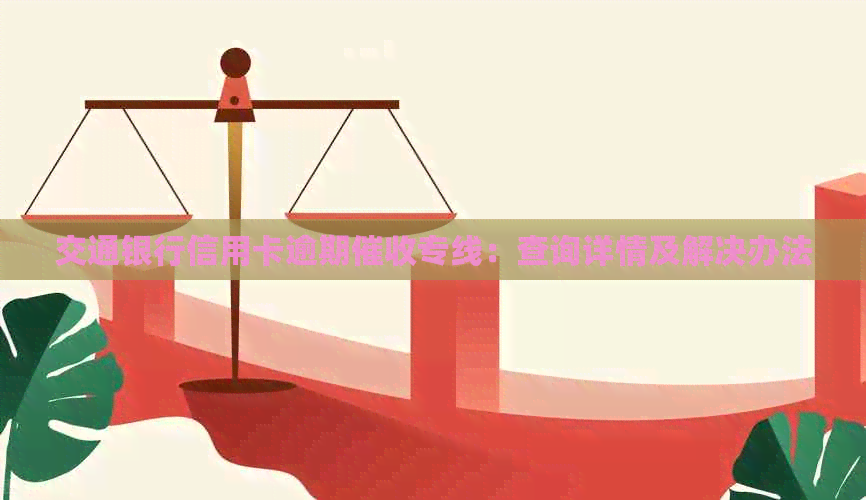 交通银行信用卡逾期专线：查询详情及解决办法