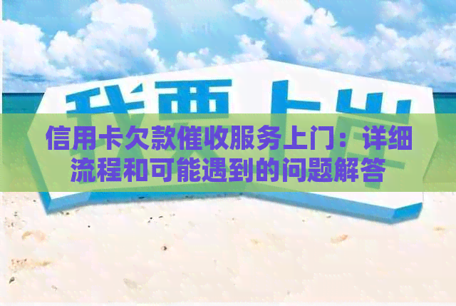 信用卡欠款服务上门：详细流程和可能遇到的问题解答