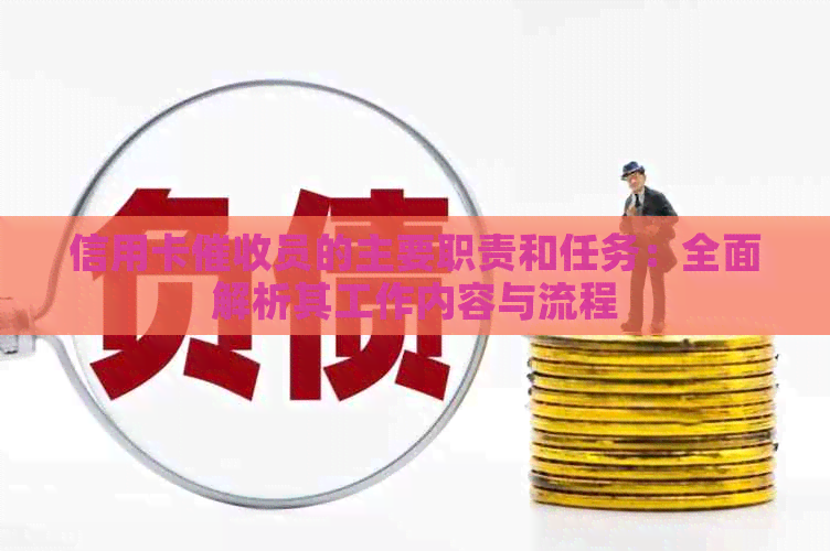 信用卡员的主要职责和任务：全面解析其工作内容与流程