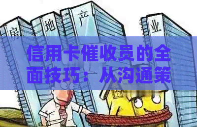 信用卡员的全面技巧：从沟通策略到应对方法，让欠款回收变得简单有效