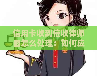 信用卡收到律师函怎么处理：如何应对和解决？