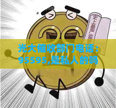 光大部门电话：95595,是私人的吗？光大专线