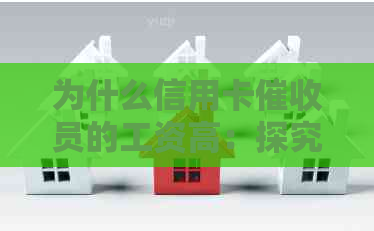 为什么信用卡员的工资高：探究员的高收入原因及工作体验