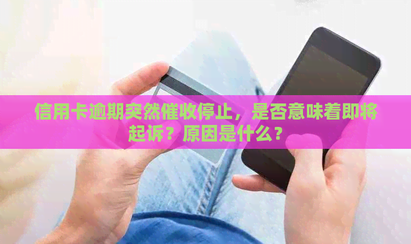 信用卡逾期突然停止，是否意味着即将起诉？原因是什么？