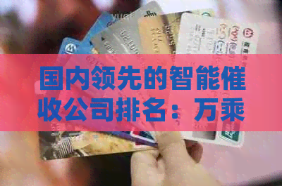 国内领先的智能公司排名：万乘、永雄、华等