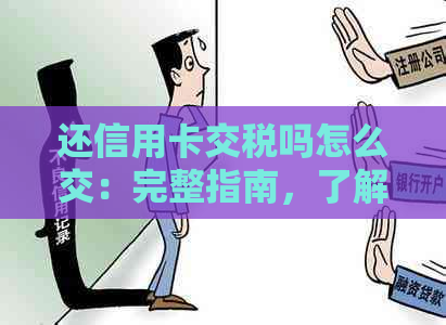 还信用卡交税吗怎么交：完整指南，了解信用卡税收及缴费方式