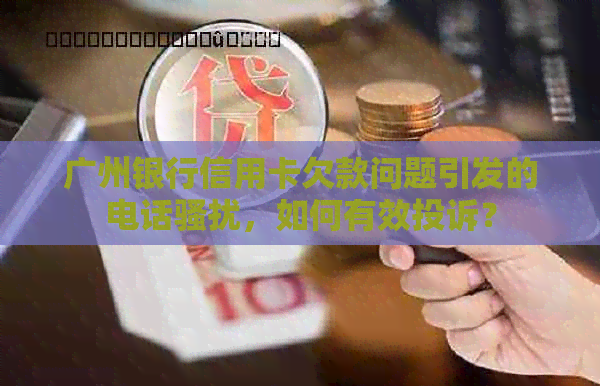 广州银行信用卡欠款问题引发的电话，如何有效投诉？
