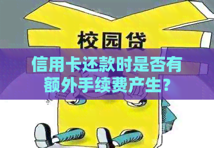 信用卡还款时是否有额外手续费产生？