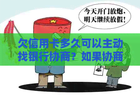 欠信用卡多久可以主动找银行协商？如果协商不下来会扣人吗？