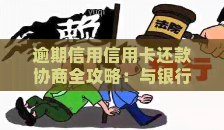 逾期信用信用卡还款协商全攻略：与银行沟通的有效方法