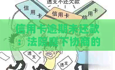 信用卡逾期未还款：法院庭下协商的含义及其处理方式