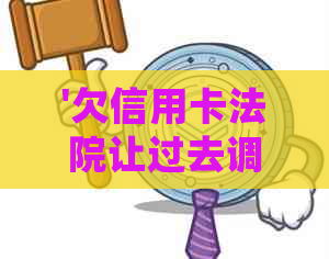'欠信用卡法院让过去调解：如何处理，是什么意思，如何还款？'