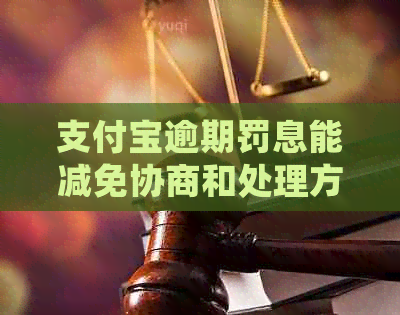 支付宝逾期罚息能减免协商和处理方法