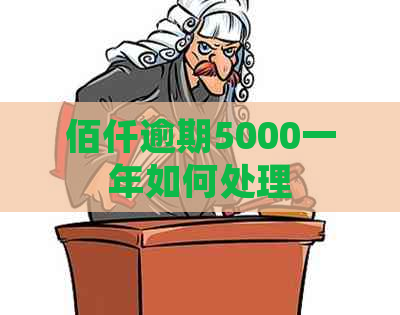 佰仟逾期5000一年如何处理