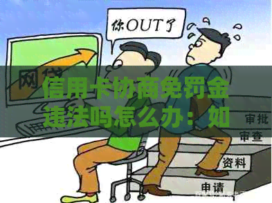信用卡协商免罚金违法吗怎么办：如何合法处理信用卡罚金问题？