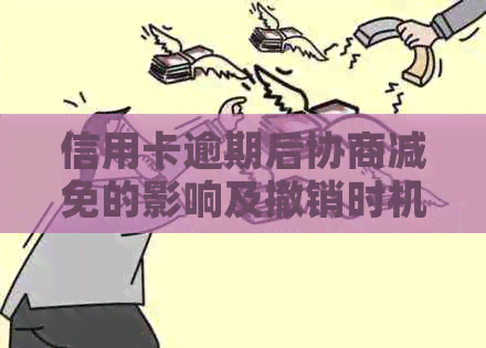 信用卡逾期后协商减免的影响及撤销时机探讨