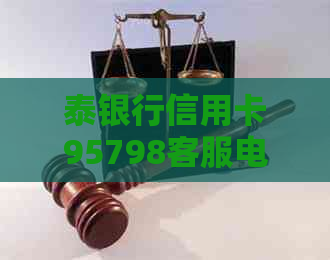 泰银行信用卡95798客服电话及信息，如何注销该卡的全步骤解析
