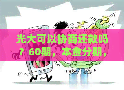 光大可以协商还款吗？60期，本金分期，光大协商还款方式详解