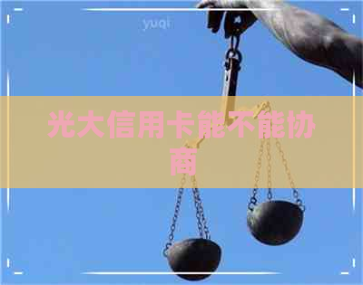 光大信用卡能不能协商