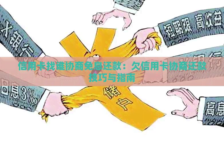 信用卡找谁协商免息还款：欠信用卡协商还款技巧与指南