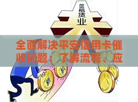 全面解决平安信用卡问题：了解流程、应对策略与常见疑问解答