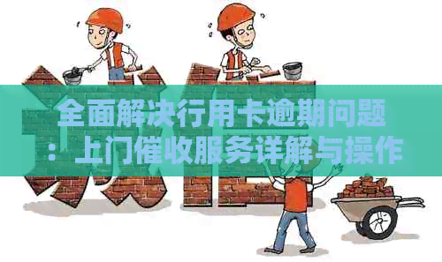 全面解决行用卡逾期问题：上门服务详解与操作指南