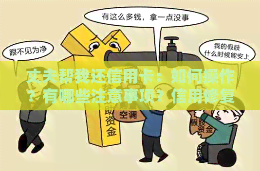丈夫帮我还信用卡：如何操作？有哪些注意事项？信用修复策略是什么？