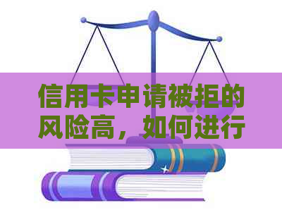 信用卡申请被拒的风险高，如何进行协商和解决？