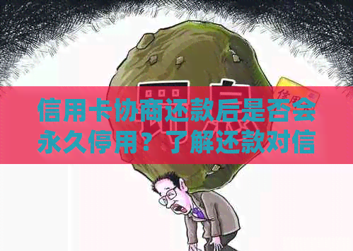 信用卡协商还款后是否会永久停用？了解还款对信用影响及后续处理方法