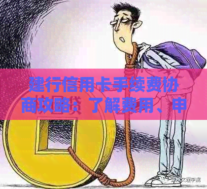 建行信用卡手续费协商攻略：了解费用、申请条件与流程，助您轻松解决问题！