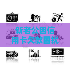 新老公因信用卡欠款困扰，求助资讯贷款解决之道