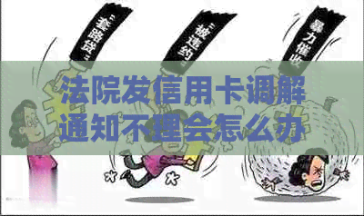 法院发信用卡调解通知不理会怎么办？信用卡诉前调解处理流程及时间。